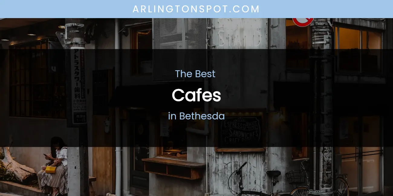 The Absolute Best Cafes in Bethesda featured