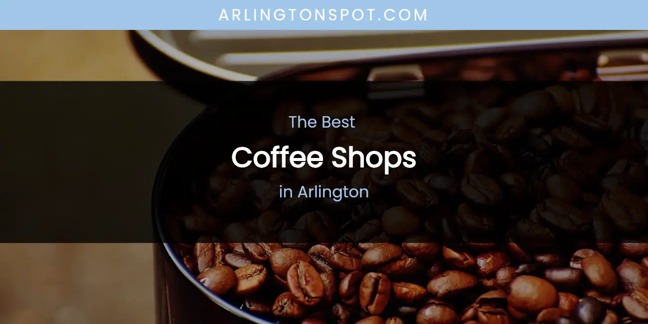 The Absolute Best Coffee Shops in Arlington featured